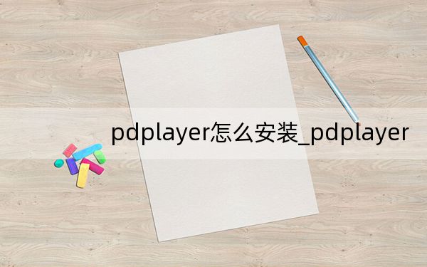 pdplayer怎么安装_pdplayer