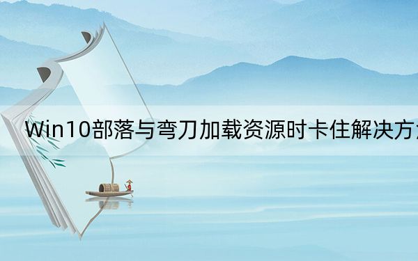Win10部落与弯刀加载资源时卡住解决方法