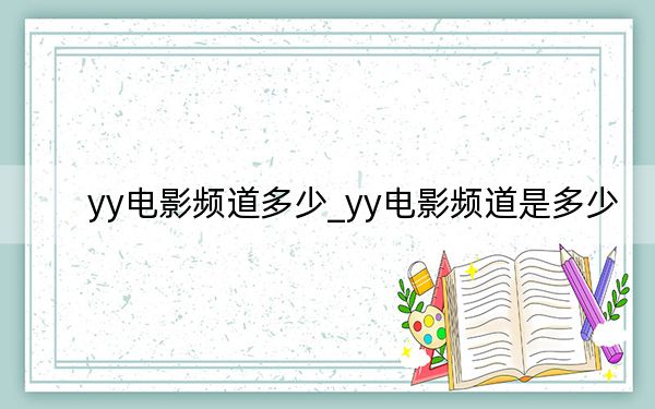 yy电影频道多少_yy电影频道是多少