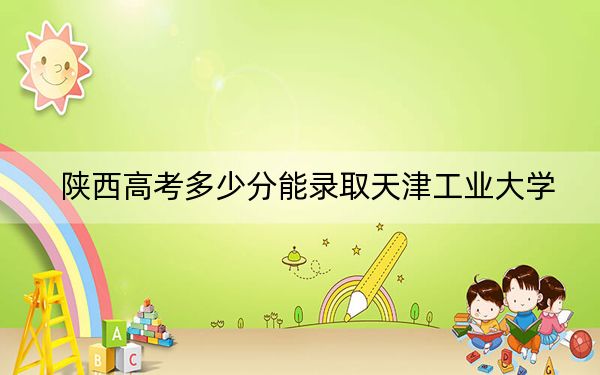 陕西高考多少分能录取天津工业大学?附2022-2024年最低录取分数线
