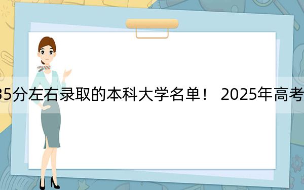 天津高考535分左右录取的本科大学名单! 2025年高考可以填报45所大学