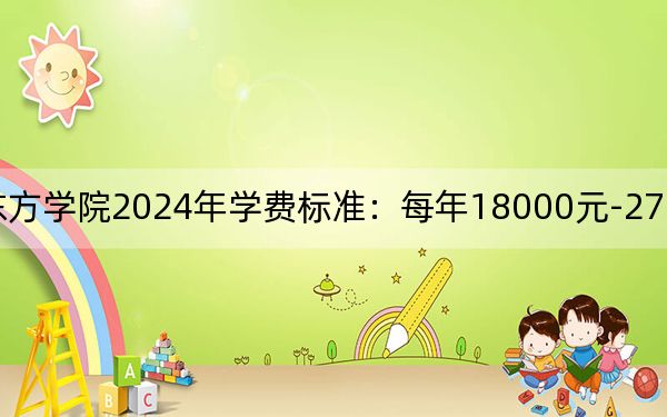 浙江财经大学东方学院2024年学费标准:每年18000元-27750元(各专业收费标准)