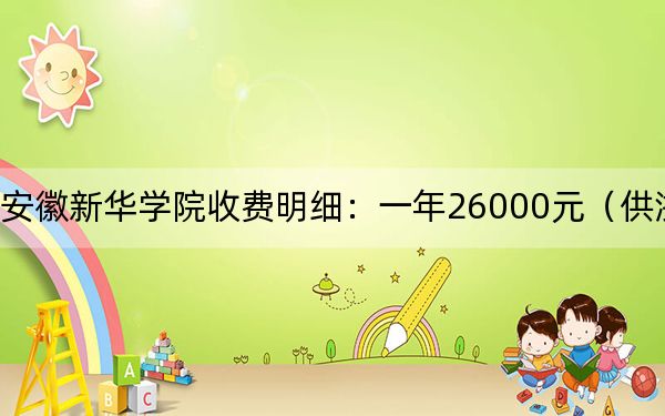 2024年安徽新华学院收费明细:一年26000元(供浙江考生参考)