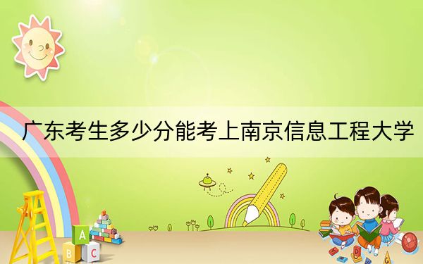 广东考生多少分能考上南京信息工程大学?附2022-2024年院校投档线