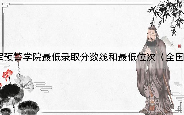 2024年空军预警学院最低录取分数线和最低位次(全国各省录取汇总)