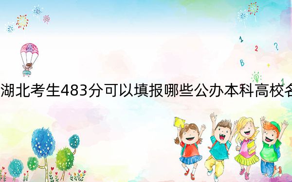 湖北考生483分可以填报哪些公办本科高校名单?(附带2022-2024年483录取名单)