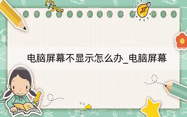 电脑屏幕不显示怎么办_电脑屏幕
