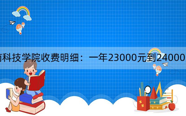 2024年闽南科技学院收费明细:一年23000元到24000元(供广西考生参考)