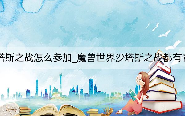 魔兽世界沙塔斯之战怎么参加_魔兽世界沙塔斯之战都有背景是什么样的