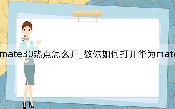 华为mate30热点怎么开_教你如何打开华为mate30手机的热点