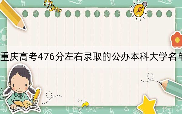 重庆高考476分左右录取的公办本科大学名单！