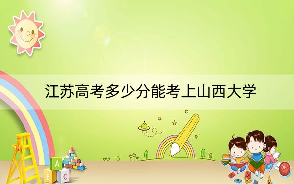 江苏高考多少分能考上山西大学?附2022-2024年最低录取分数线