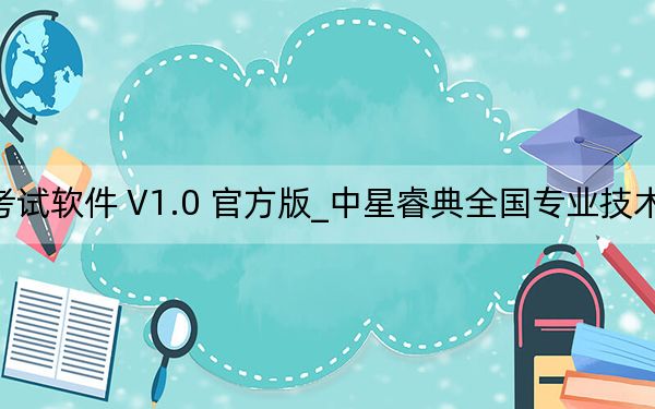 中星睿典全国专业技术人员计算机应用能力考试软件 V1.0 官方版_中星睿典全国专业技术人员计算机应用能力考试软件 V1.0 官方版免费下载