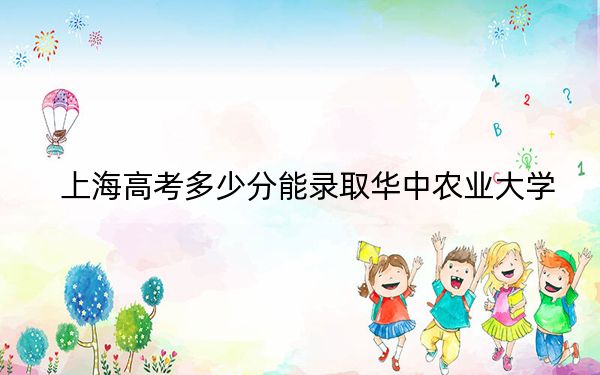 上海高考多少分能录取华中农业大学?附近三年最低院校投档线