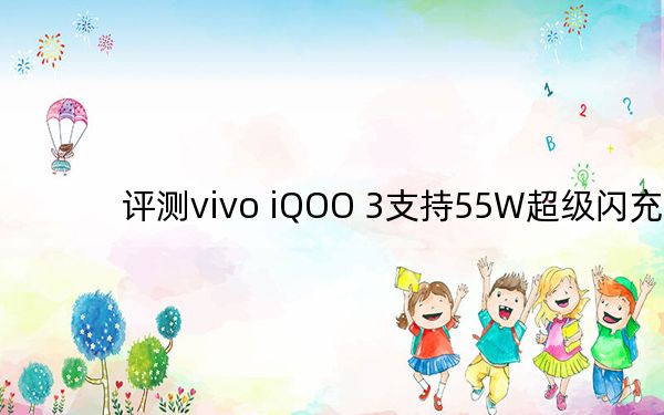 评测vivo iQOO 3支持55W超级闪充