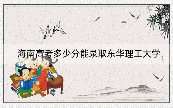 海南高考多少分能录取东华理工大学？附2022-2024年最低录取分数线