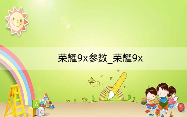 荣耀9x参数_荣耀9x