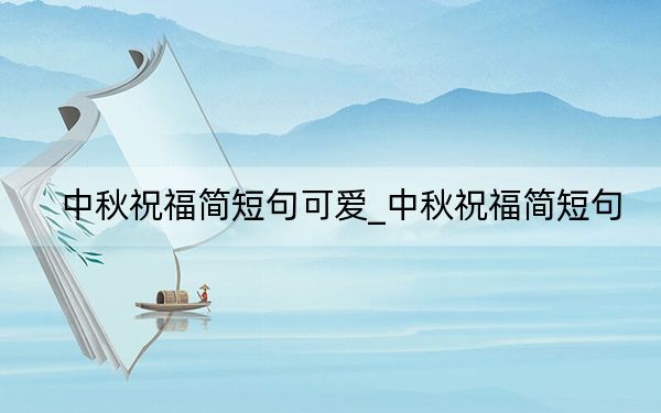 中秋祝福简短句可爱_中秋祝福简短句