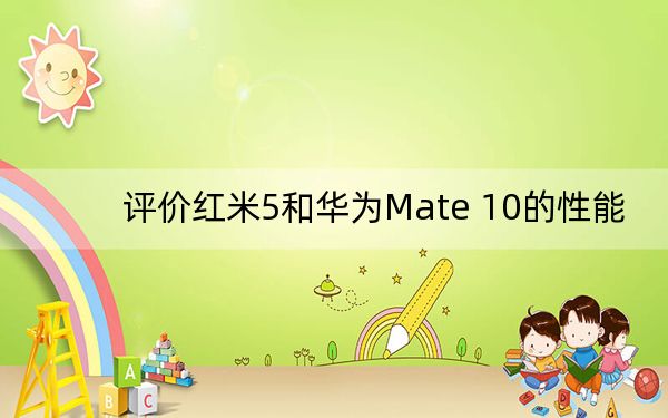 评价红米5和华为Mate 10的性能
