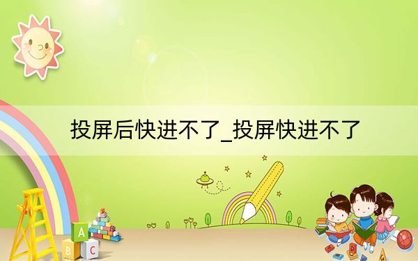 投屏后快进不了_投屏快进不了