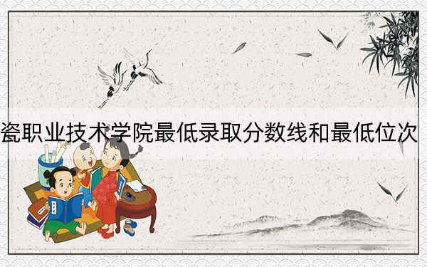 2024年景德镇陶瓷职业技术学院最低录取分数线和最低位次(全国各省录取汇总)