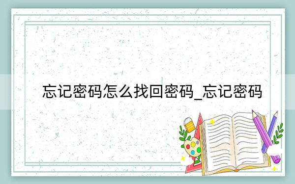 忘记密码怎么找回密码_忘记密码