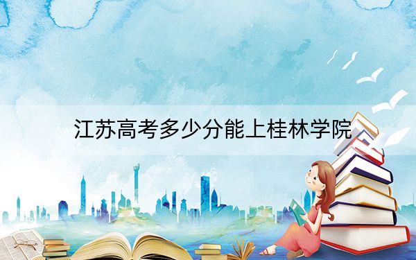 江苏高考多少分能上桂林学院?附2022-2024年最低录取分数线