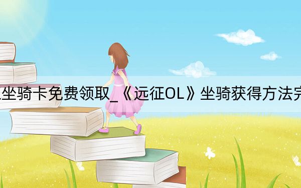 远征坐骑卡免费领取_《远征OL》坐骑获得方法完美攻略
