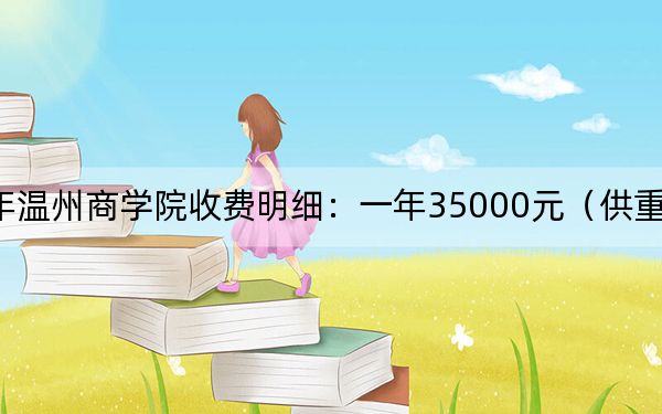 2024年温州商学院收费明细:一年35000元(供重庆考生参考)