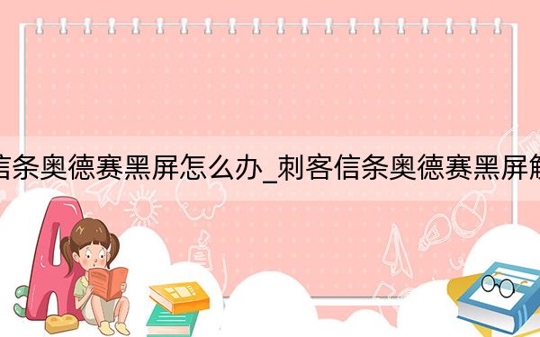 刺客信条奥德赛黑屏怎么办_刺客信条奥德赛黑屏解决方法