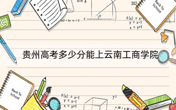贵州高考多少分能上云南工商学院?附2022-2024年最低录取分数线