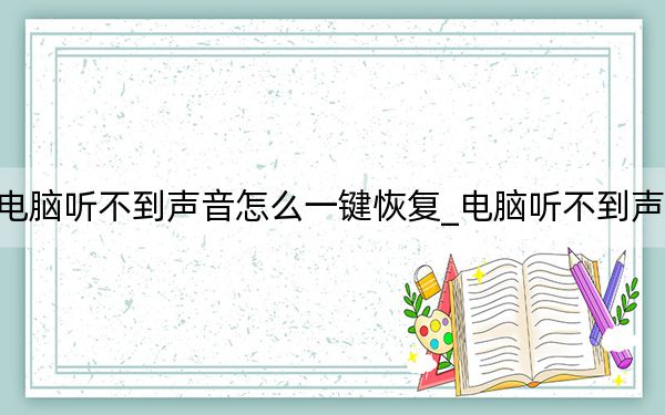 电脑听不到声音怎么一键恢复_电脑听不到声音