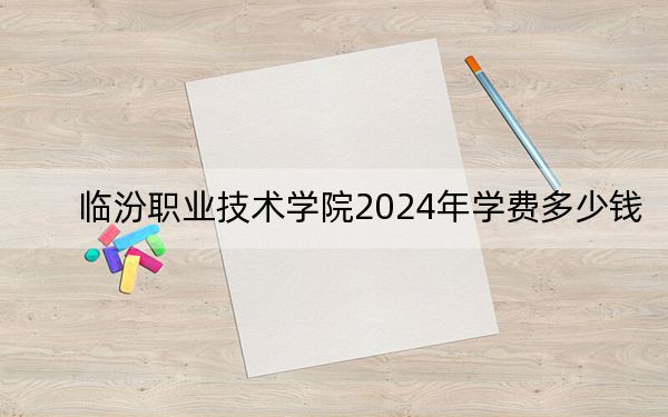 临汾职业技术学院2024年学费多少钱?每年4000元(各专业收费标准)