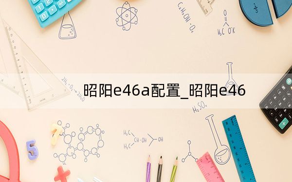 昭阳e46a配置_昭阳e46