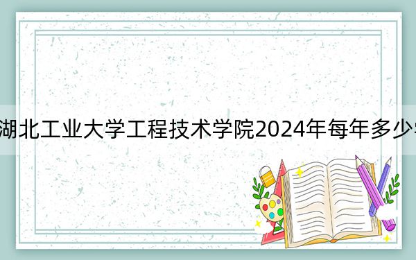 湖北工业大学工程技术学院2024年每年多少学费？每年12000元到21000元（供湖北考生参考）