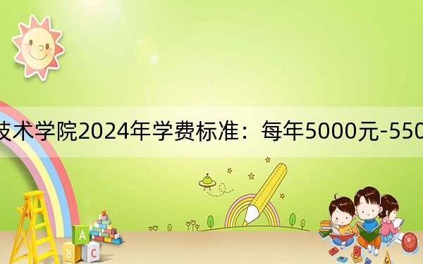 天津渤海职业技术学院2024年学费标准:每年5000元-5500元(各专业收费标准)
