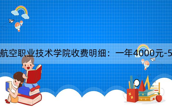 2024年山西通用航空职业技术学院收费明细:一年4000元-5200元(供山西考生参考)