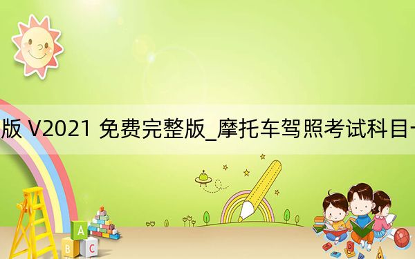 摩托车驾照考试科目一模拟考试电脑版 V2021 免费完整版_摩托车驾照考试科目一模拟考试电脑版 V2021 免费完整版免费下载
