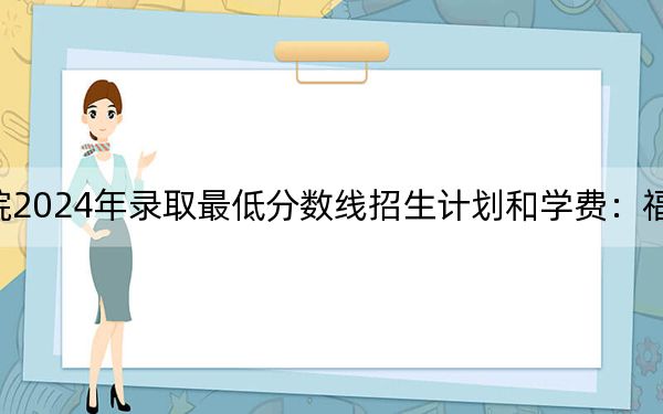 青岛黄海学院2024年录取最低分数线招生计划和学费：福建考生2025年参考