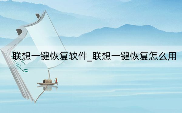 联想一键恢复软件_联想一键恢复怎么用