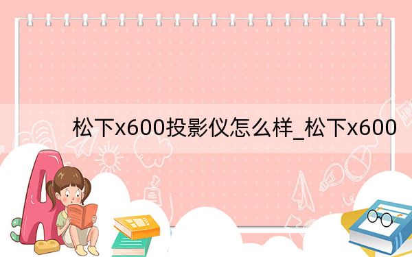 松下x600投影仪怎么样_松下x600