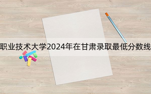 长春汽车职业技术大学2024年在甘肃录取最低分数线和学费是多少?