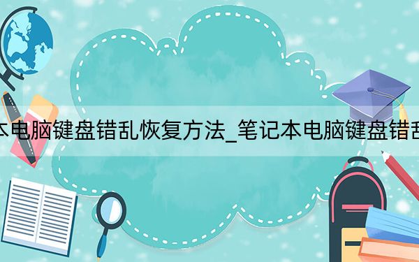 笔记本电脑键盘错乱恢复方法_笔记本电脑键盘错乱怎么办