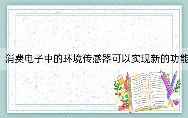 消费电子中的环境传感器可以实现新的功能