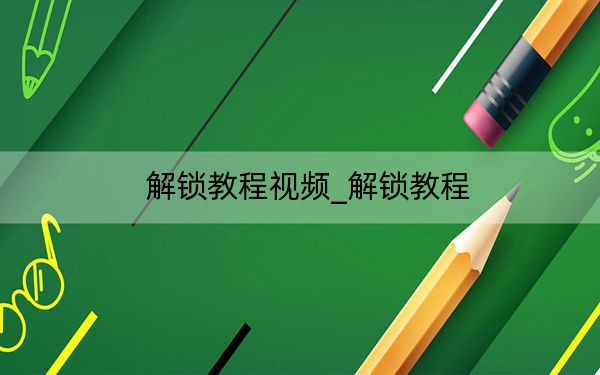 解锁教程视频_解锁教程