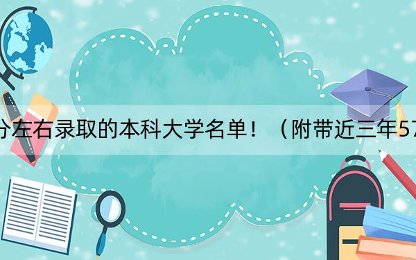 海南高考579分左右录取的本科大学名单!(附带近三年579分大学录取名单)