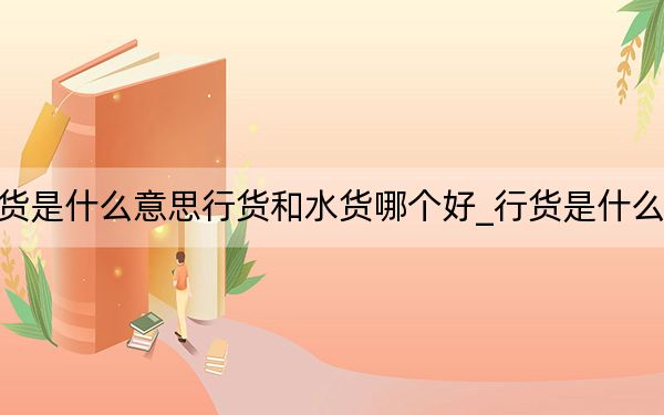 行货是什么意思行货和水货哪个好_行货是什么意思