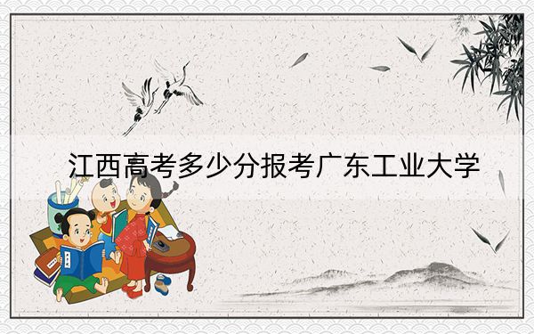 江西高考多少分报考广东工业大学?2024年历史类录取分562分 物理类571分