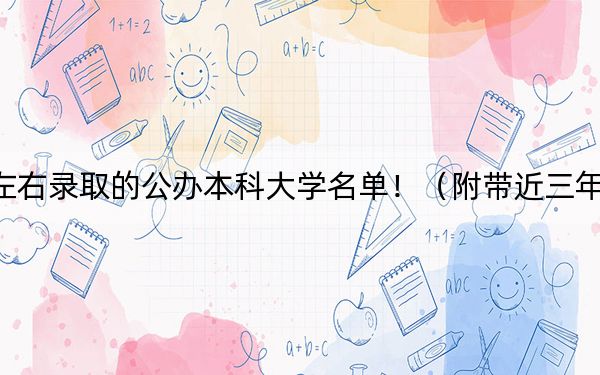 山东高考510分左右录取的公办本科大学名单!(附带近三年高考大学录取名单)