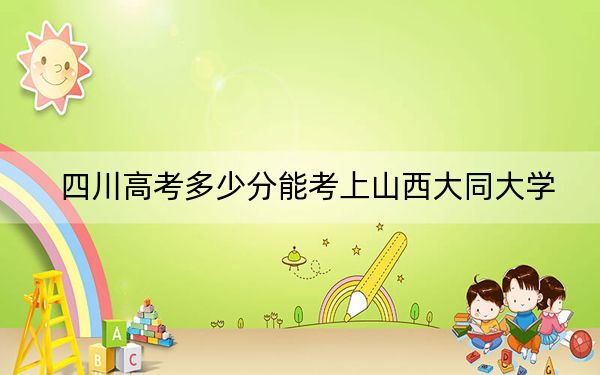 四川高考多少分能考上山西大同大学?2024年文科录取分511分 理科512分
